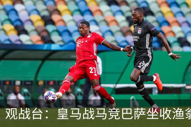 观战台：皇马战马竞巴萨坐收渔翁之利 阿森纳冲八连胜